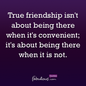 True friendship isn’t about being there when it is convenient; it’s ...